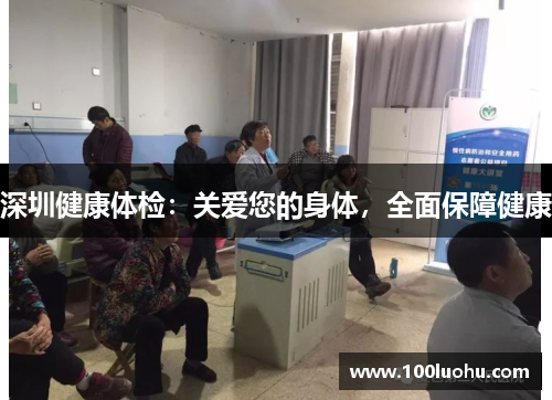 深圳健康体检：关爱您的身体，全面保障健康